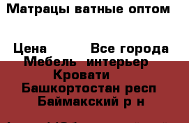 Матрацы ватные оптом. › Цена ­ 265 - Все города Мебель, интерьер » Кровати   . Башкортостан респ.,Баймакский р-н